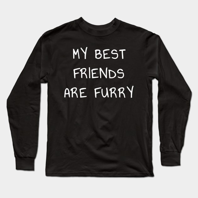 My Best Friends are Furry T-Shirt for Introverts and Animal Lovers Long Sleeve T-Shirt by PowderShot